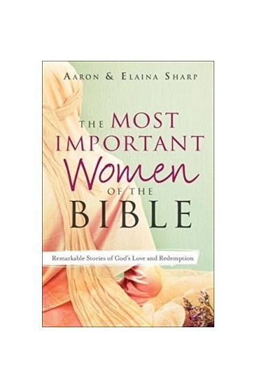 The Most Important Women of the Bible-Remarkable Stories of God's Love and Redemption