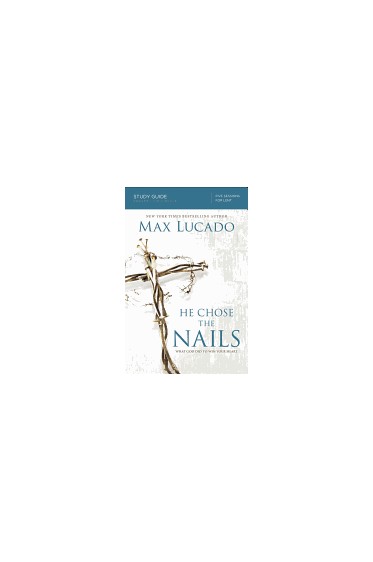 He Chose the Nails: What God Did to Win Your Heart (Study Guide)