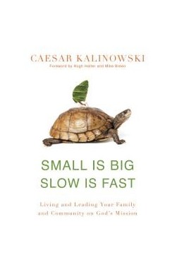 Small Is Big, Slow Is Fast: Living and Leading Your Family and Community on God's Mission